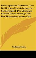 Philosophische Gedanken Uber Die Korper- Und Geistesnatur Sonderheitlich Des Menschen Sammt Einem Anhange Von Der Thierischen Natur (1785)
