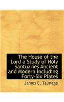 The House of the Lord a Study of Holy Santuaries Ancient and Modern Including Forty-Six Plates