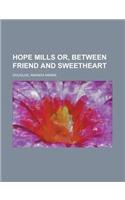 Hope Mills Or, Between Friend and Sweetheart: (English)