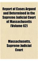 Massachusetts Reports; Cases Argued and Determined in the Supreme Judicial Court of Massachusetts Volume 62