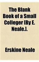 The Blank Book of a Small Colleger [By E. Neale.].