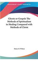 Ghosts or Gospels the Methods of Spiritualism in Healing Compared with Methods of Christ