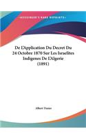 de L'Application Du Decret Du 24 Octobre 1870 Sur Les Israelites Indigenes de L'Algerie (1891)