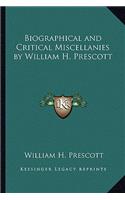 Biographical and Critical Miscellanies by William H. Prescott: (English)