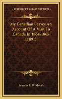 My Canadian Leaves An Account Of A Visit To Canada In 1864-1865 (1891)