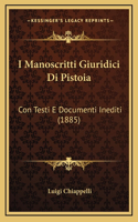 I Manoscritti Giuridici Di Pistoia: Con Testi E Documenti Inediti (1885)