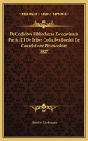 De Codicibvs Bibliothecae Zwiccaviensis Partic. III De Tribvs Codicibvs Boethii De Consolatione Philosophiae (1827)