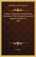 Winkles's Architectural And Picturesque Illustrations Of The Cathedral Churches Of England And Wales V2 (1860)