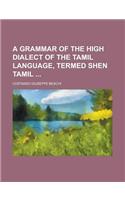 A Grammar of the High Dialect of the Tamil Language, Termed Shen Tamil: (English)