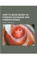 How to Make Money in Foreign Exchange and Foreign Bonds: (English)