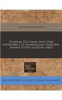 Gvlielmi Occhami, Doctoris Invincibilis Et Nominalium Principis, Summa Totius Logicae (1665)