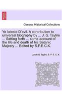 Ye Lateste D'Evil. a Contribution to Universal Biography by ... J. G. Taylire ... Setting Forth ... Some Account of the Life and Death of His Satanic Majesty ... Edited by S.P.E.C.K.