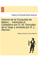 Historia de La Conquista de Mejico ... Traducida Al Castellano Por D. M. Gonzalez de La Vega y Anotada Por D. L. Alaman.