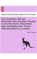 Australian abroad. Branches from the Main Routes round the World. [Reprinted from the Melbourne "Argus." With illustrations.] 2 series.