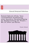 Deutsch-Su Dwest-Afrika. Seine Wirtschaftliche Erschliessung, Unter Besonderer Beru Cksichtigung Der Nutzbarmachung Des Wassers ... Mit 28 Tafeln Und Karten.