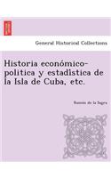 Historia Econo Mico-Politica y Estadi Stica de La Isla de Cuba, Etc.