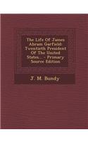 The Life of James Abram Garfield: Twentieth President of the United States...: Twentieth President of the United States...