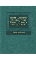 North American Indians of the Plains - Primary Source Edition