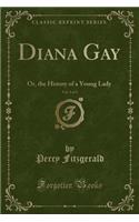 Diana Gay, Vol. 3 of 3: Or, the History of a Young Lady (Classic Reprint)