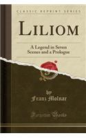 Liliom: A Legend in Seven Scenes and a Prologue (Classic Reprint)