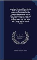 Local and Regional Anesthesia; With Chapters on Spinal, Epidural, Paravertebral, and Parasacral Analgesia, and on Other Applications of Local and Regional Anesthesia to the Surgery of the eye, ear, Nose and Throat, and to Dental Practice