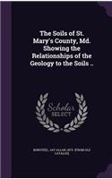 Soils of St. Mary's County, Md. Showing the Relationships of the Geology to the Soils ..
