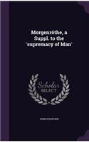 Morgenröthe, a Suppl. to the 'supremacy of Man'