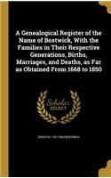 A Genealogical Register of the Name of Bostwick, With the Families in Their Respective Generations, Births, Marriages, and Deaths, as Far as Obtained From 1668 to 1850