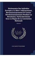 Dictionnaire Des Individus Envoyés a La Mort Judiciarement, Révolutionnairement Et Contre-Révolutionnairement Pendant La Révolution, Particulierement Sous Le Règne De La Convention Nationale; Volume 2