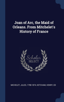 Joan of Arc, the Maid of Orleans. From Mitchelet's History of France