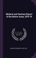 Medical and Sanitary Report of the Native Army, 1870-78