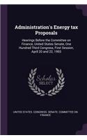 Administration's Energy tax Proposals: Hearings Before the Committee on Finance, United States Senate, One Hundred Third Congress, First Session, April 20 and 22, 1993