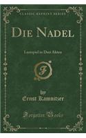 Die Nadel: Lustspiel in Drei Akten (Classic Reprint)