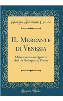 Il Mercante Di Venezia: Melodramma in Quattro Atti Da Shakspeare; Poesia (Classic Reprint)