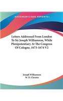 Letters Addressed From London To Sir Joseph Williamson, While Plenipotentiary At The Congress Of Cologne, 1673-1674 V2
