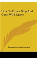 How To Dress, Ship And Cook Wild Game