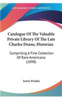 Catalogue Of The Valuable Private Library Of The Late Charles Deane, Historian