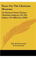 Peace For The Christian Mourner: Or Extracts From Various Christian Authors, On The Subject Of Affliction (1840)