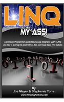 Linq My Ass! A Computer Programmers Guide To Language-Integrated Query (Linq)