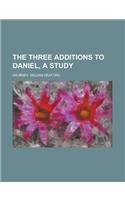 The Three Additions to Daniel, a Study