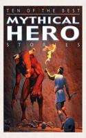 Ten of the Best Myths: Mythical Hero Stories: (Ten of the Best Myths)