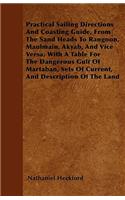 Practical Sailing Directions And Coasting Guide, From The Sand Heads To Rangoon, Maulmain, Akyab, And Vice Versa; With A Table For The Dangerous Gulf Of Martaban, Sets Of Current, And Description Of The Land