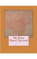 My Brain hurts, I'm tired
