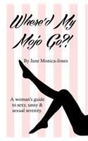 Where'd My Mojo Go?!: A Woman's Guide to Sexy, Sassy & Sexual Serenity.