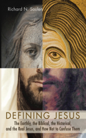 Defining Jesus: The Earthly, the Biblical, the Historical, and the Real Jesus, and How Not to Confuse Them