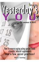Yesterday's You: How to Reverse Aging Using Special Foods, Vitamins, Natural Supplements and a Few Secret Practices