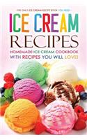 Ice Cream Recipes - Homemade Ice Cream Cookbook with Recipes You Will Love!: The Only Ice Cream Recipe Book You Need
