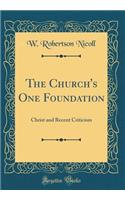 The Church's One Foundation: Christ and Recent Criticism (Classic Reprint)