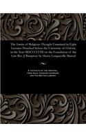 Limits of Religious Thought Examined in Eight Lectures Preached Before the University of Oxford, in the Year MDCCCLVIII on the Foundation of the Late Rev. J. Bampton