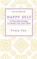 Happy Self: A Three-Step Strategy to Elevate Your Inner Game